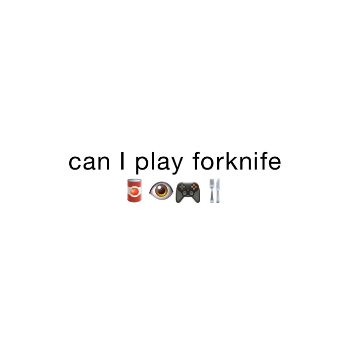 can I play forknife 
🥫👁🎮🍴