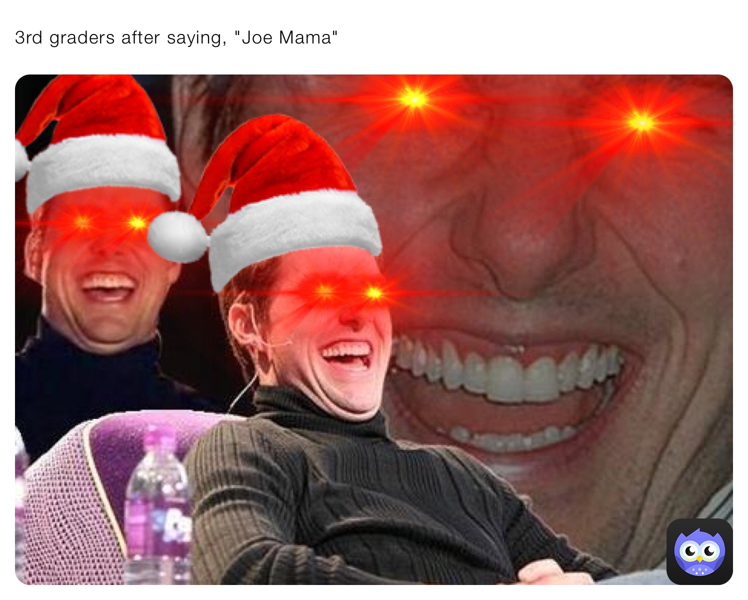 3rd graders after saying, "Joe Mama"