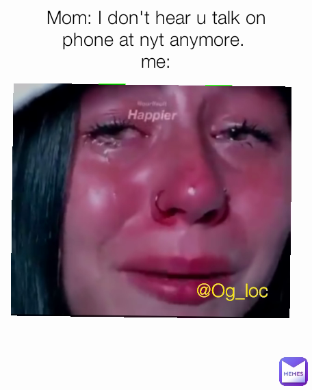 Mom: I don't hear u talk on phone at nyt anymore. 
me:
 @Og_loc