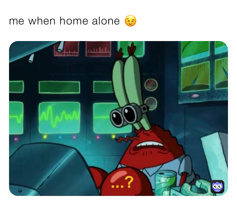 me when home alone 😉