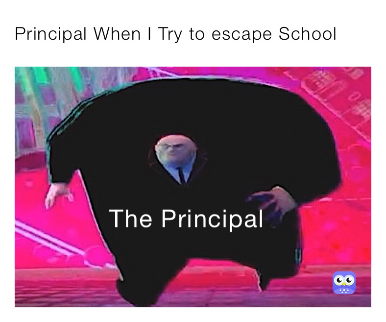 Principal When I Try to escape School