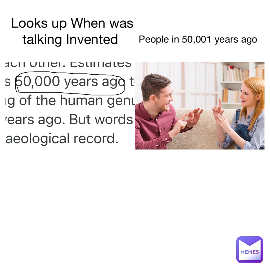 Looks up When was talking Invented People in 50,001 years ago