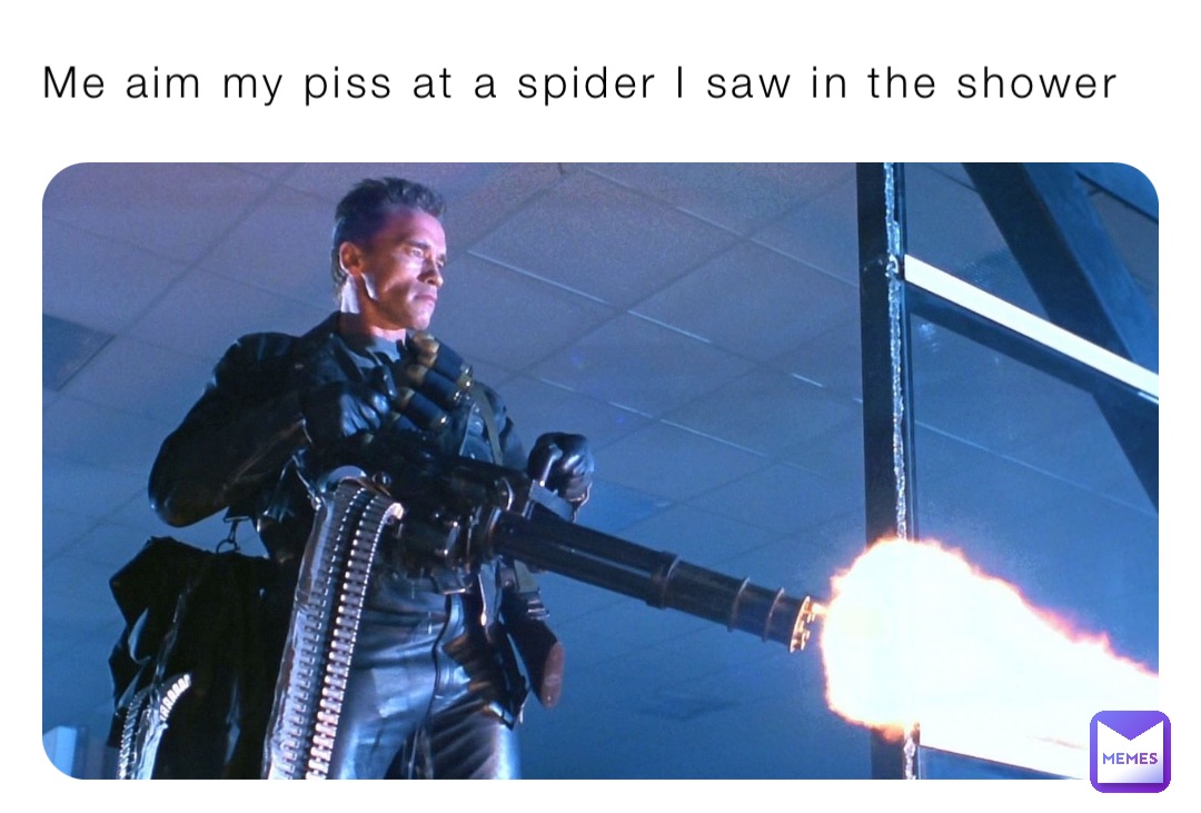 Me aim my piss at a spider I saw in the shower