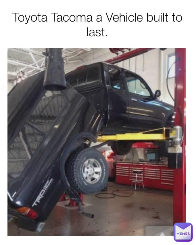 Toyota Tacoma a Vehicle built to last. | @Curmudgeon | Memes