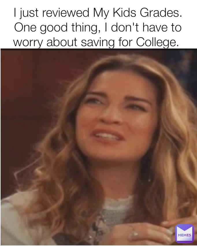 I just reviewed My Kids Grades. One good thing, I don't have to worry about saving for College. 