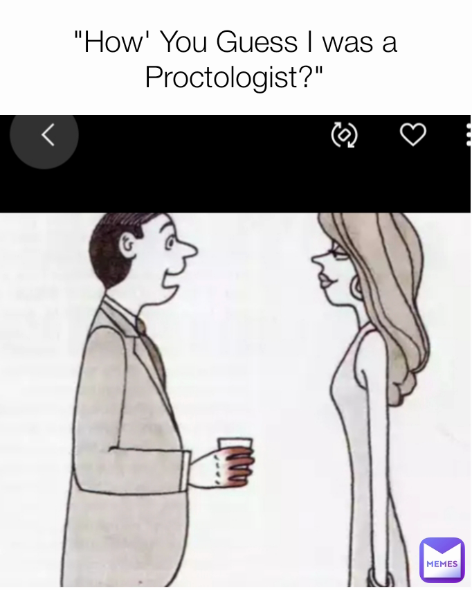 "How' You Guess I was a Proctologist?"
