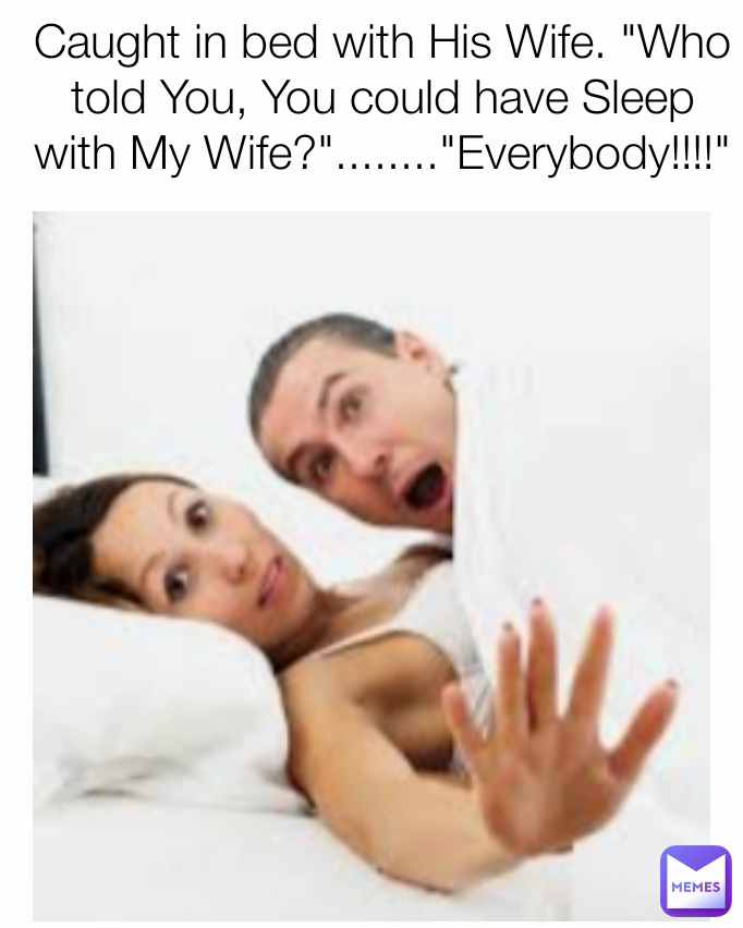 Caught In Bed With His Wife Who Told You You Could Have Sleep With My Wife
