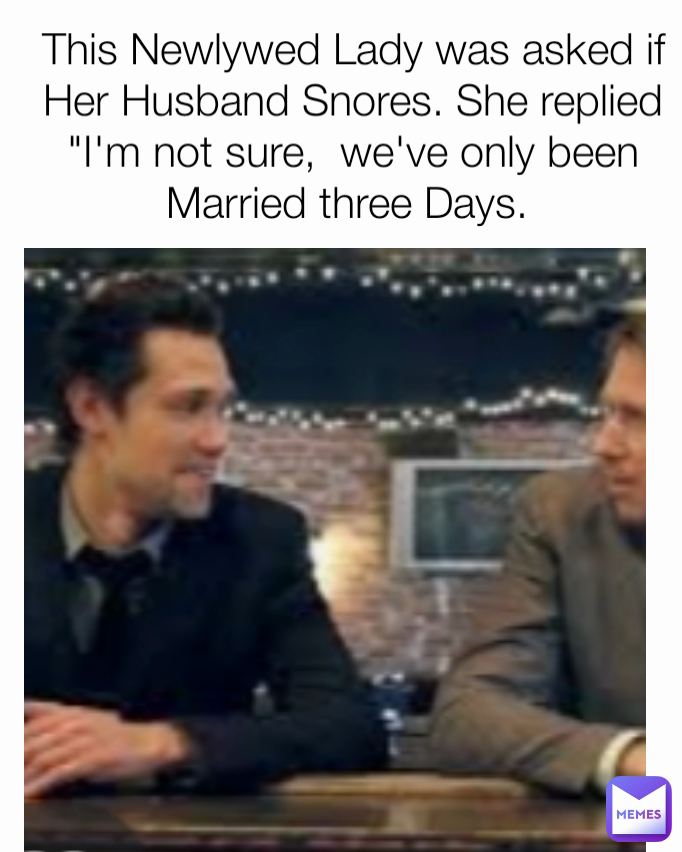 This Newlywed Lady was asked if Her Husband Snores. She replied "I'm