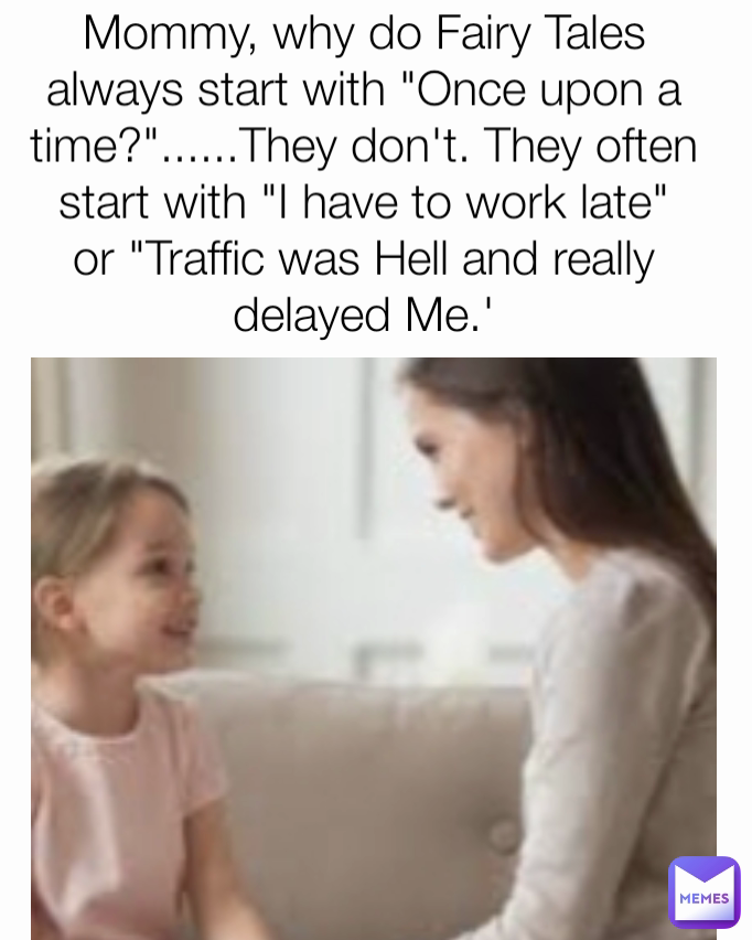 Mommy, why do Fairy Tales always start with "Once upon a time