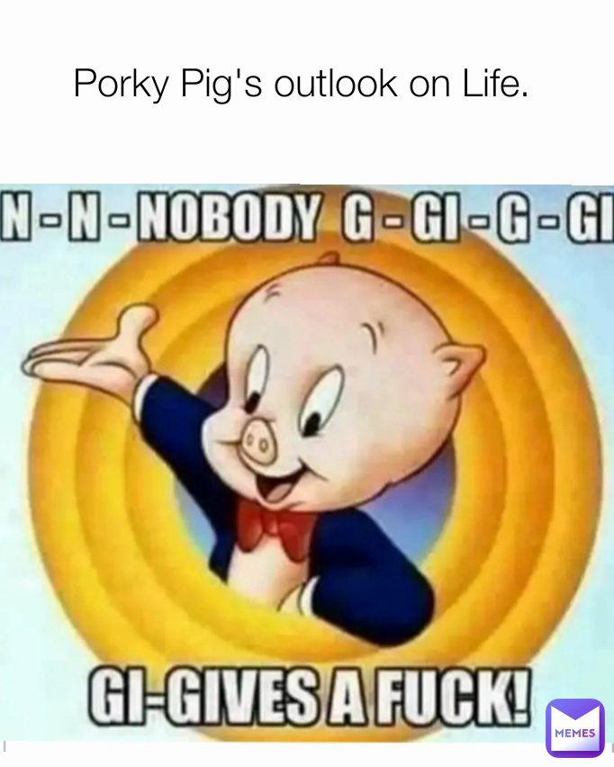 Porky Pig's outlook on Life. Curmudgeon Memes