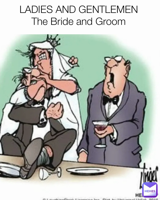 LADIES AND GENTLEMEN 
The Bride and Groom 