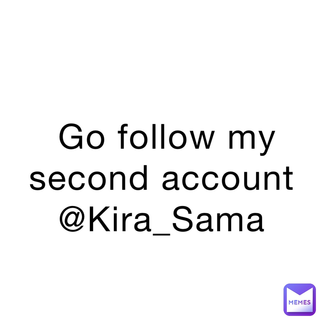 Go follow my second account
@Kira_Sama
