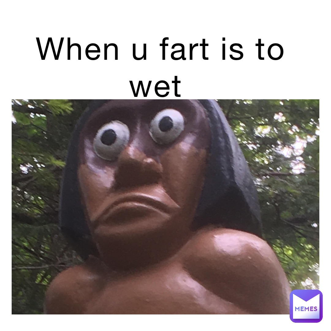 when u fart is to wet