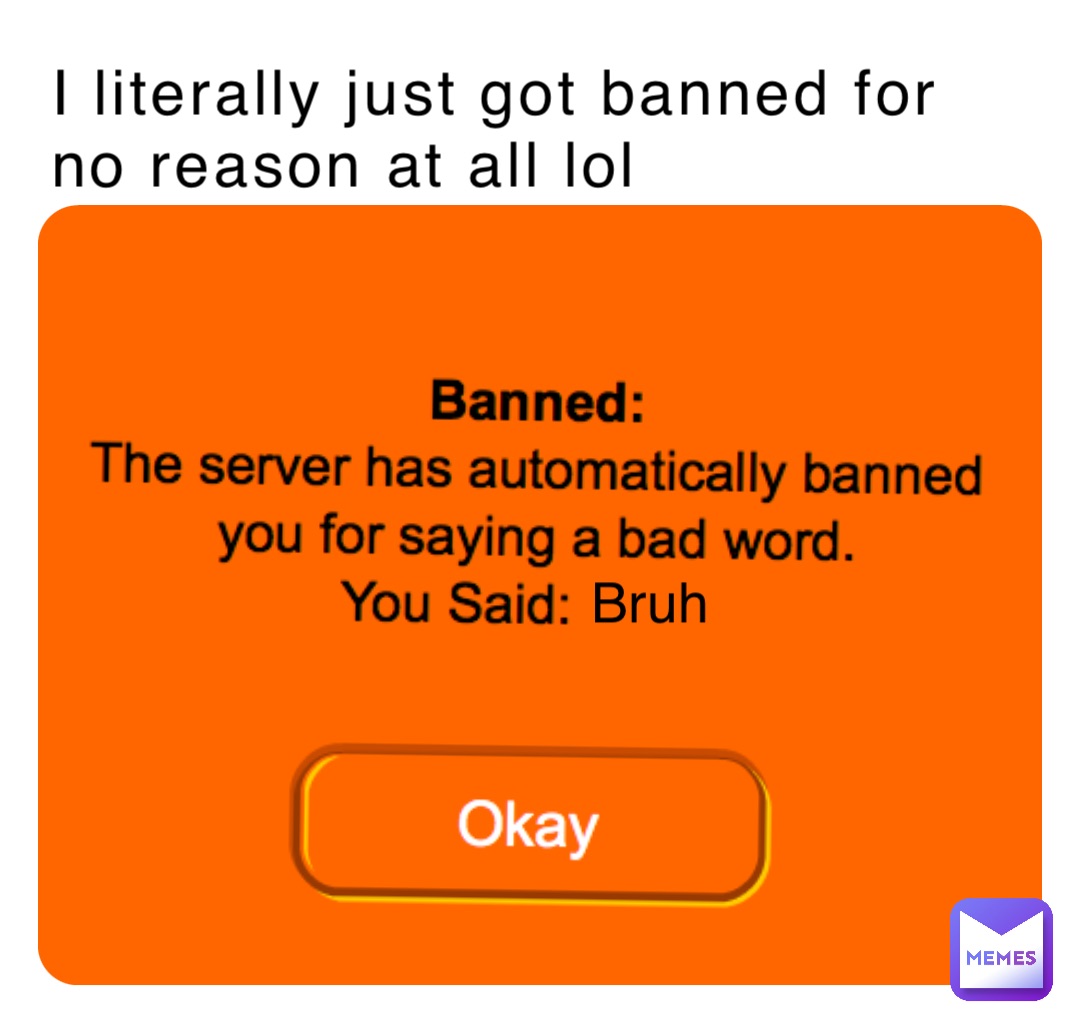 I literally just got banned for no reason at all lol Bruh