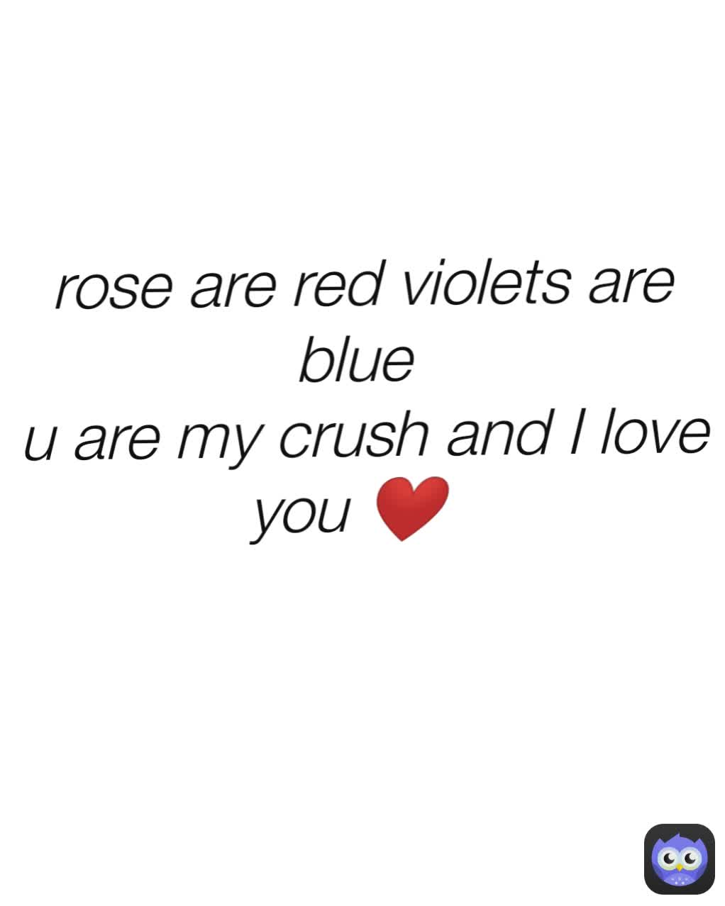 rose are red violets are blue u are my crush and I love you ️ prhnk