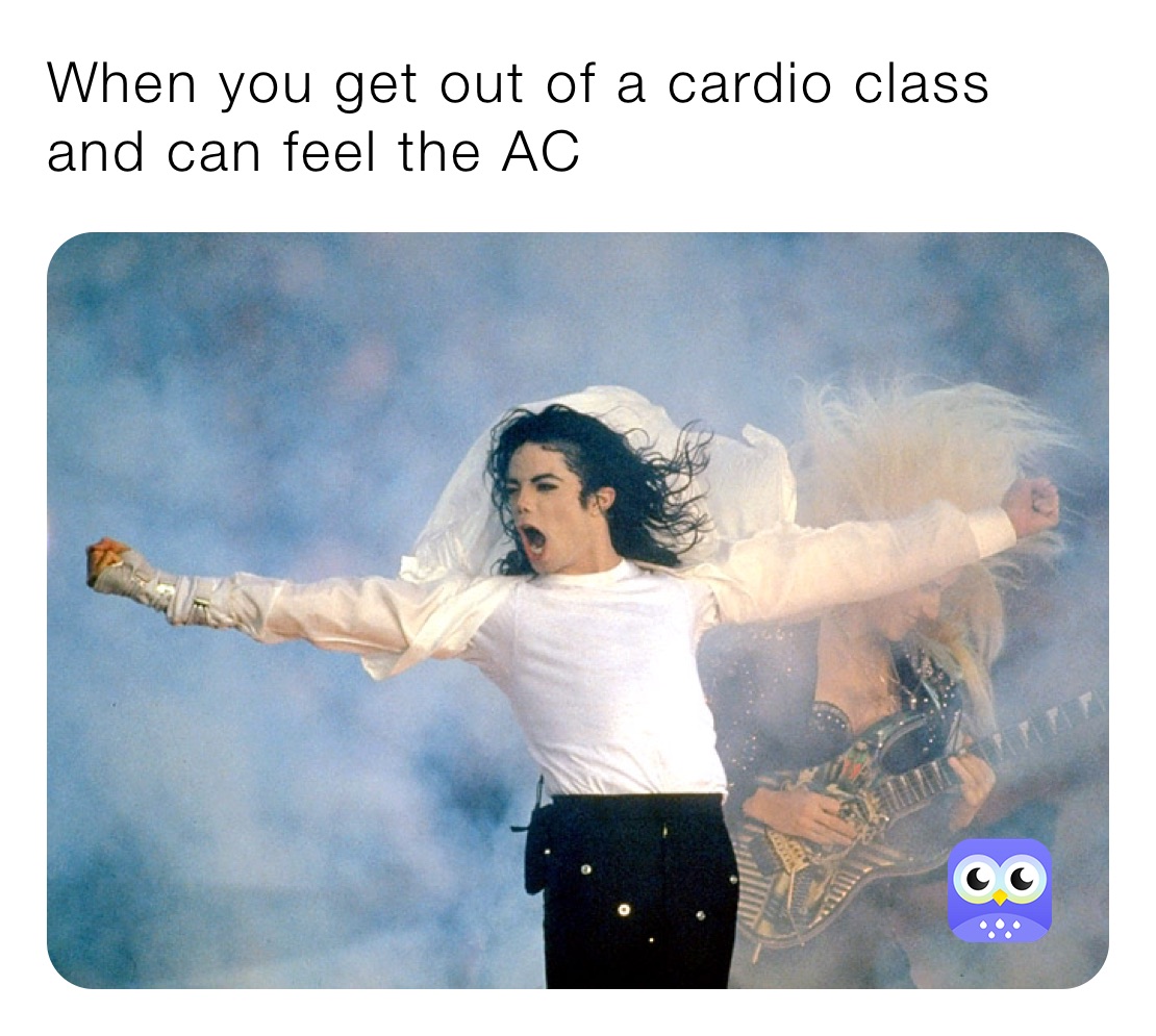 When you get out of a cardio class and can feel the AC