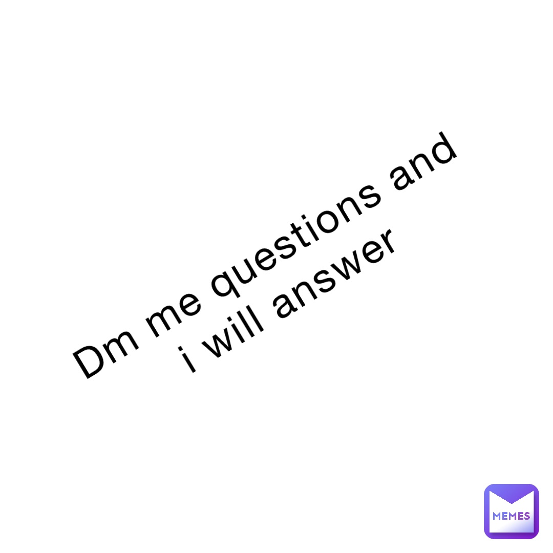 Dm me questions and I will answer