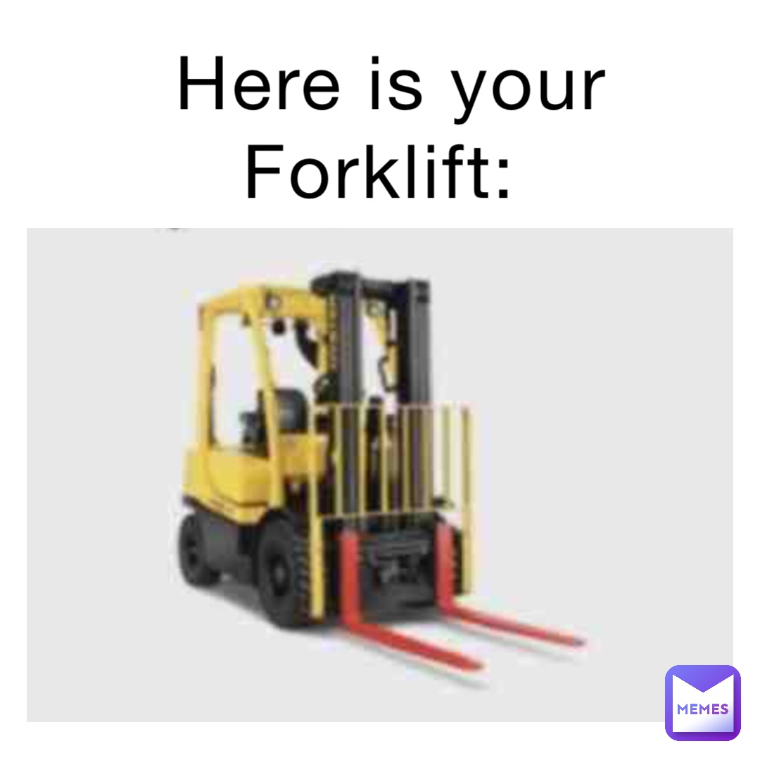 Here is your Forklift:
