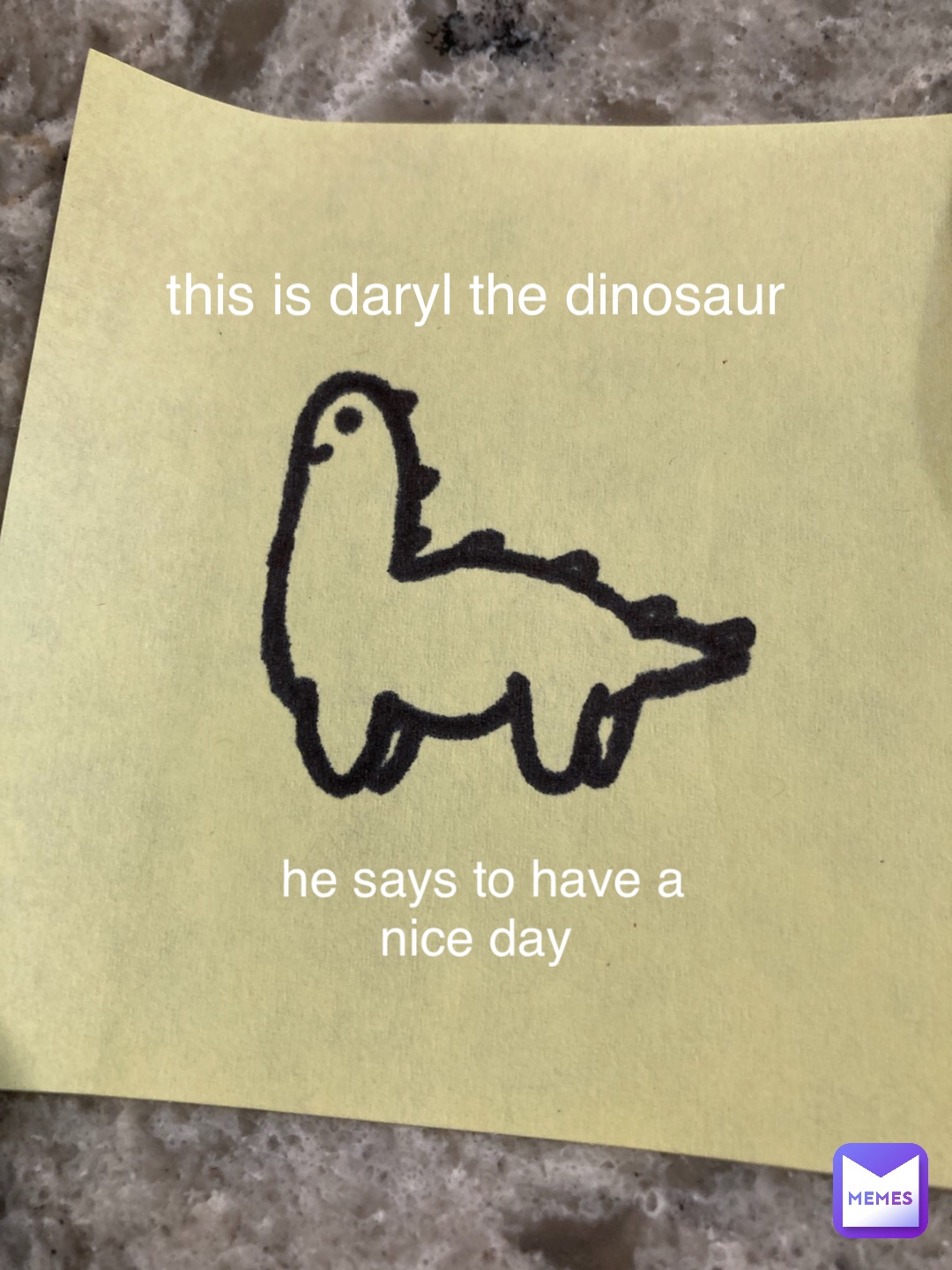this is daryl the dinosaur he says to have a nice day