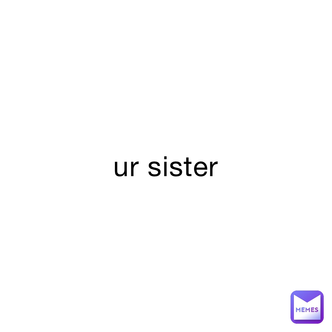 ur sister | @Renfair | Memes