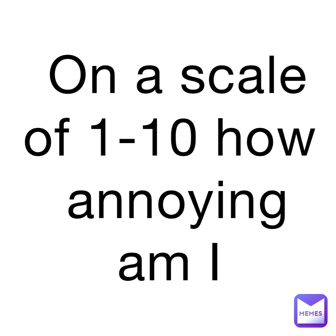 on-a-scale-of-1-10-how-annoying-am-i-renfair-memes