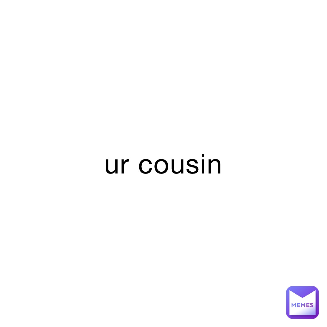 ur cousin