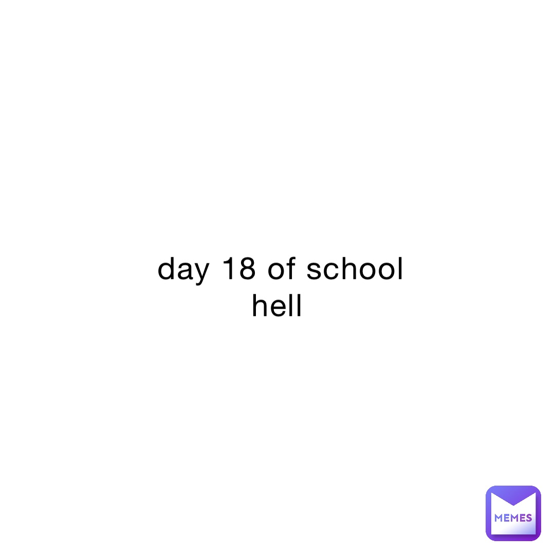 day 18 of school hell