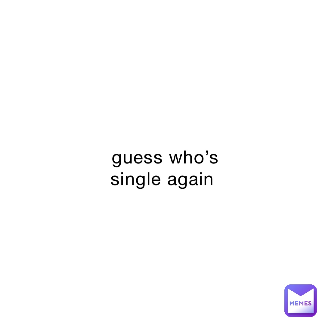 guess-who-s-single-again-ren-bruh-memes