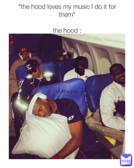 "the hood loves my music I do it for them"

the hood : @rtithegoat