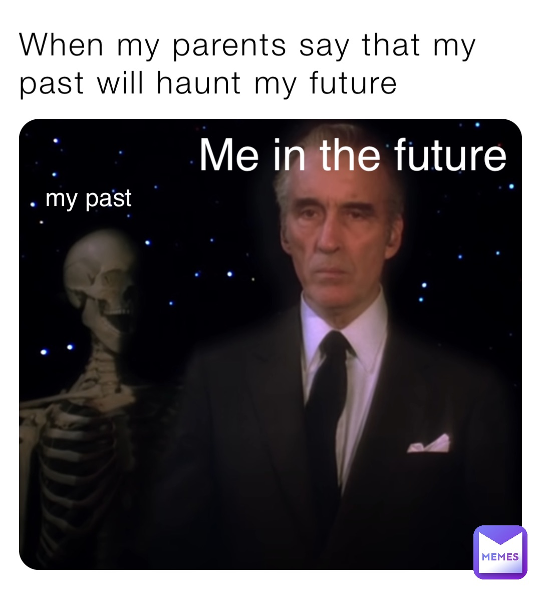 When my parents say that my past will haunt my future Me in the future my past