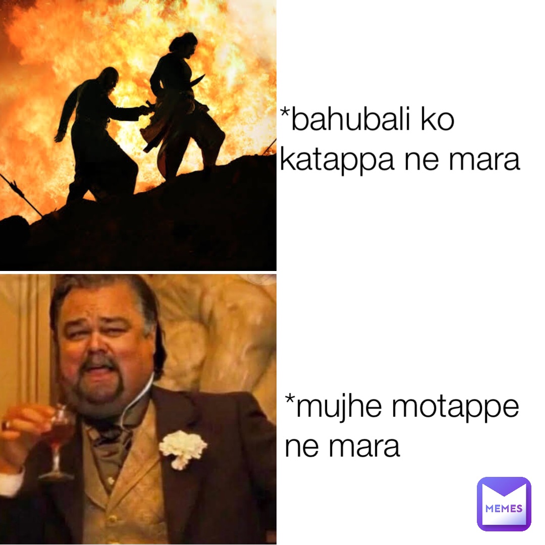 *bahubali ko katappa ne mara *mujhe motappe ne mara