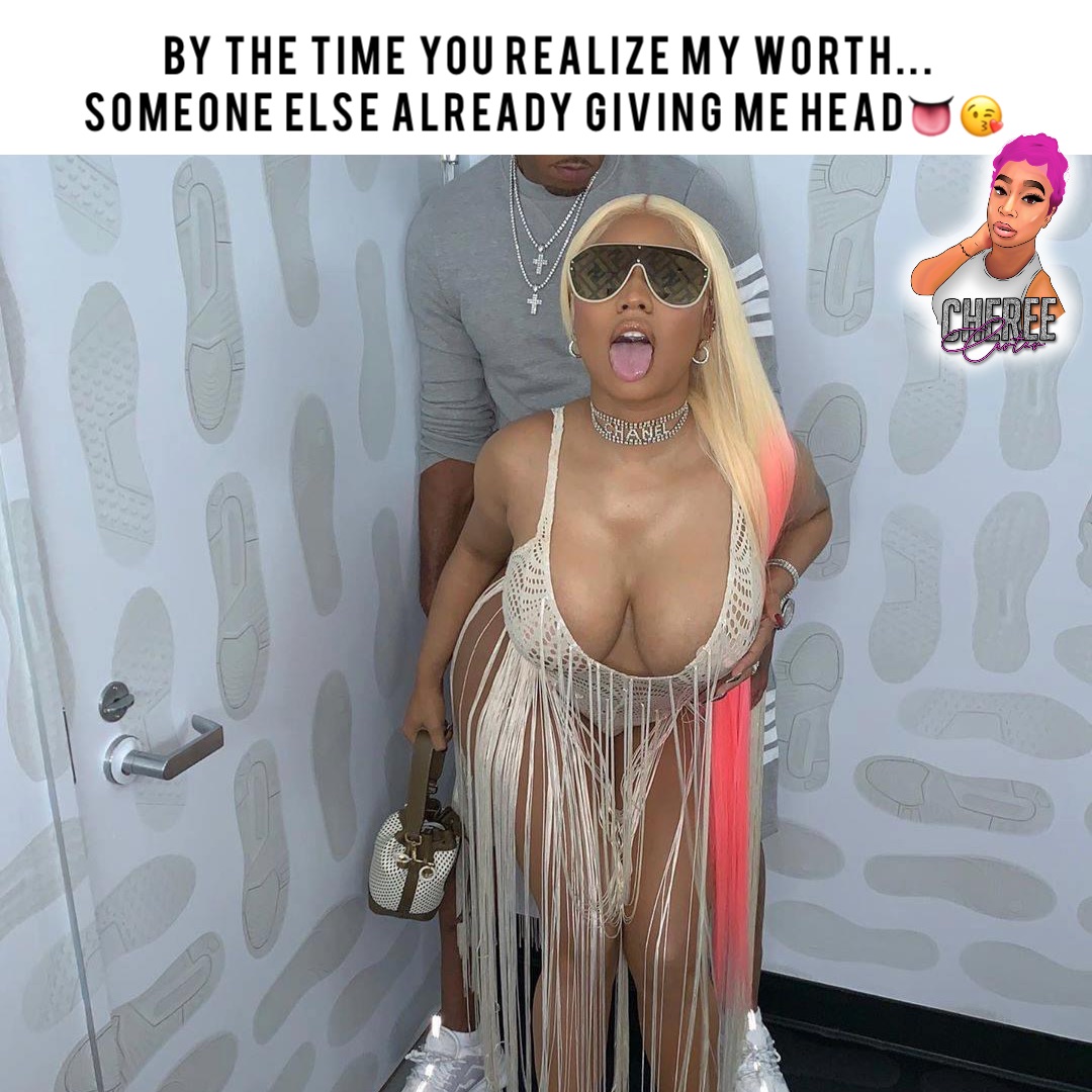 By the time you realize my worth... Someone else already giving me head👅😘
