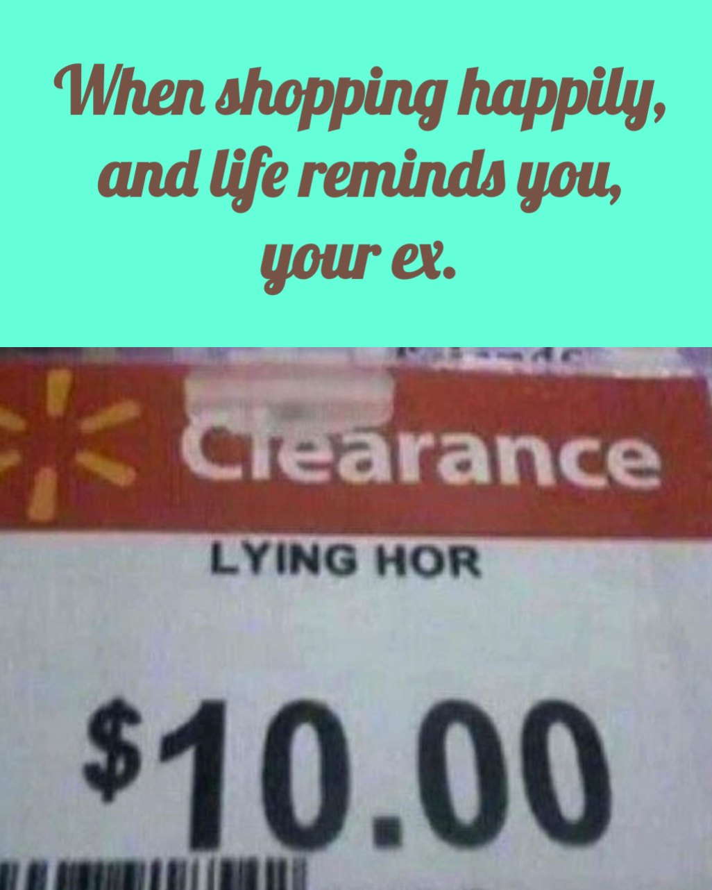 Type Text When shopping happily, and life reminds you,
your ex.