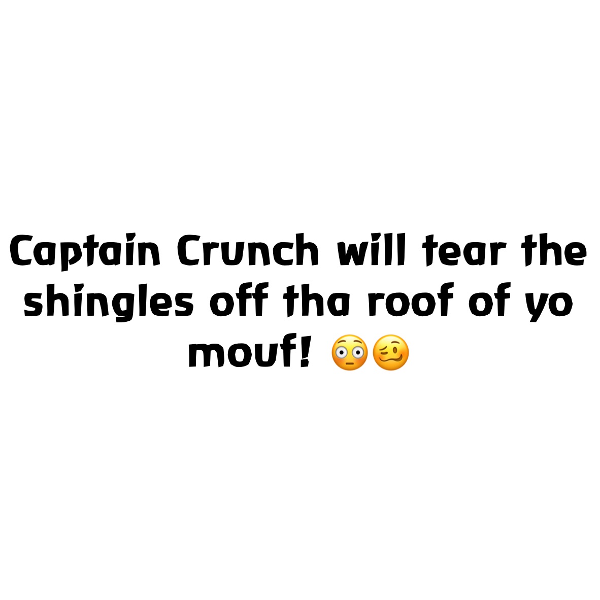 Captain Crunch will tear the shingles off tha roof of yo mouf! 😳🥴