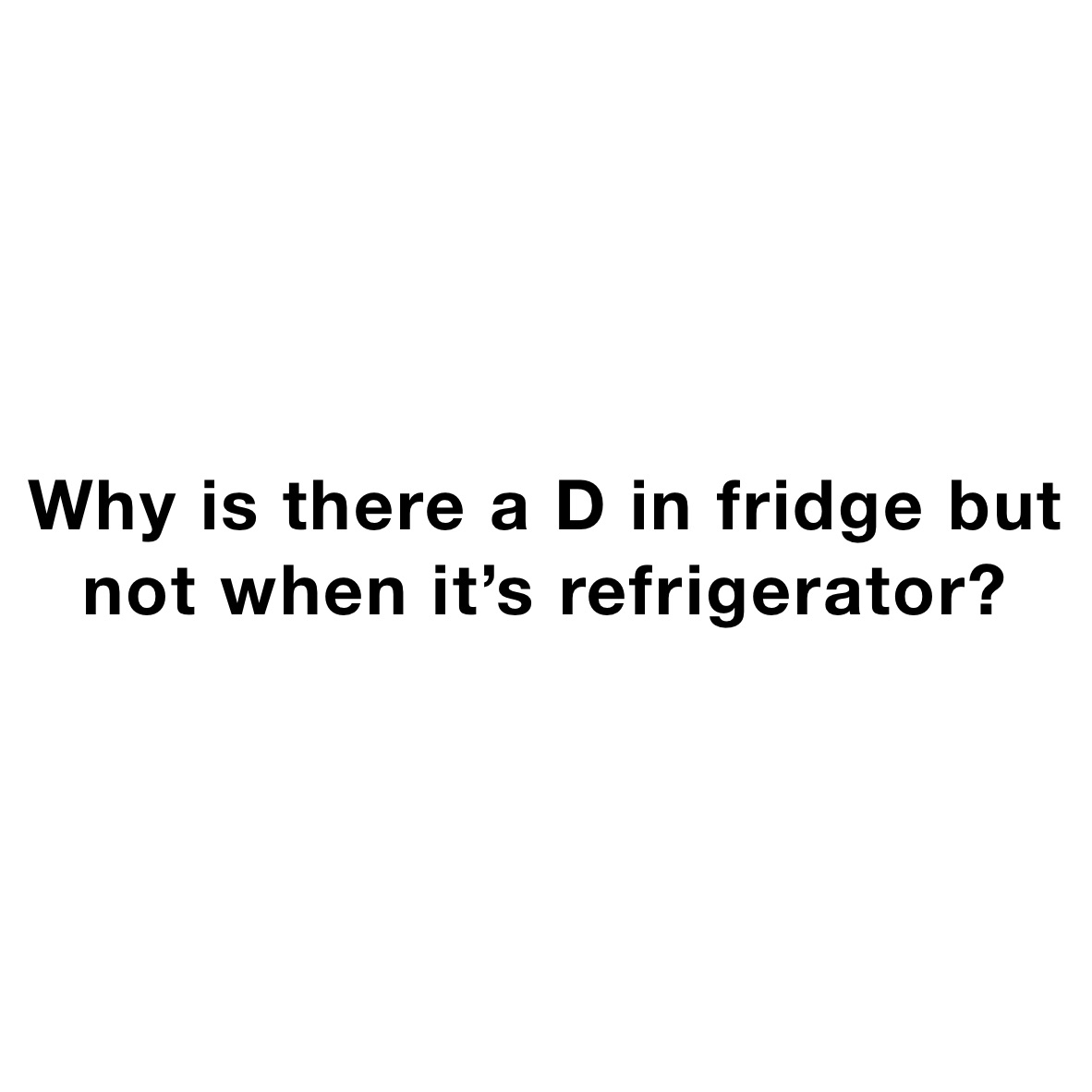 Why is there a D in fridge but not when it’s refrigerator? 