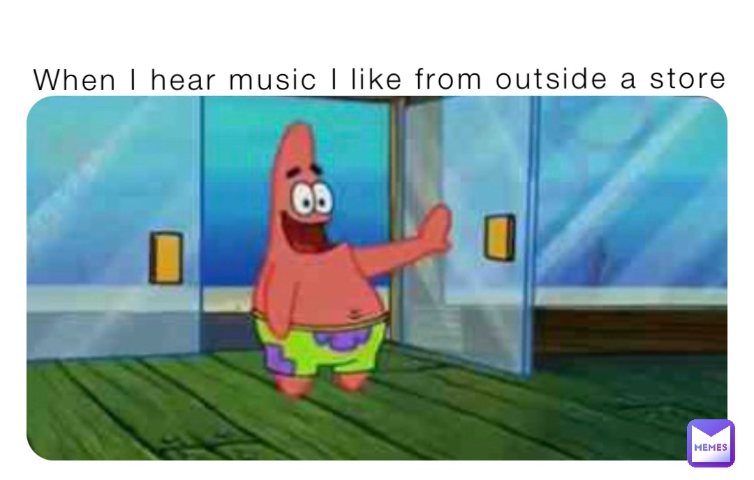When I hear music I like from outside a store