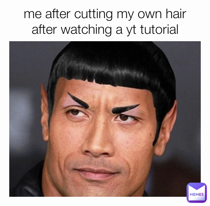 me after cutting my own hair after watching a yt tutorial