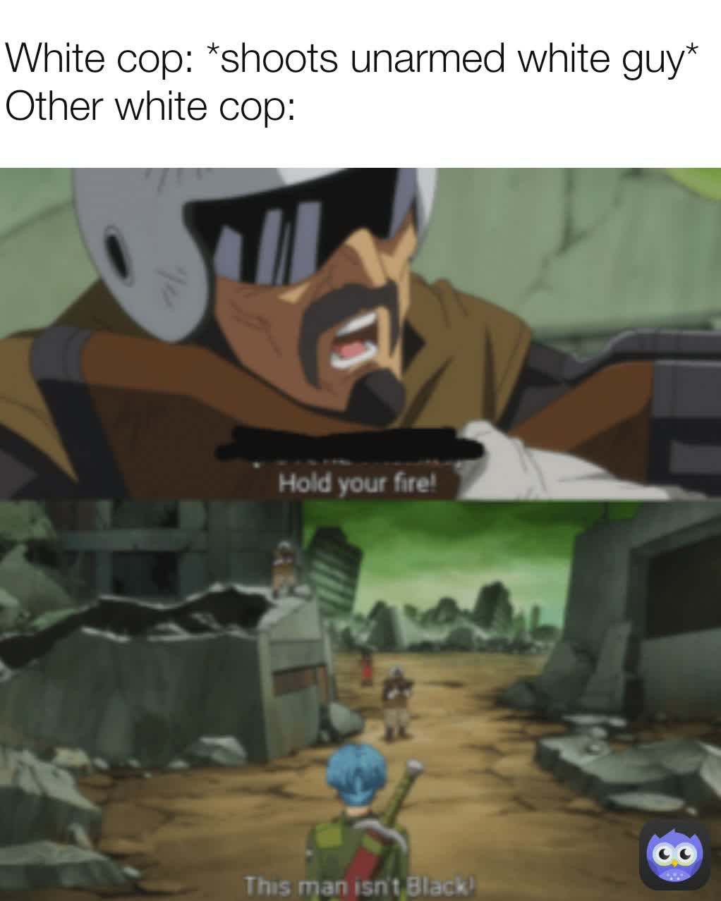 White cop: *shoots unarmed white guy*
Other white cop: