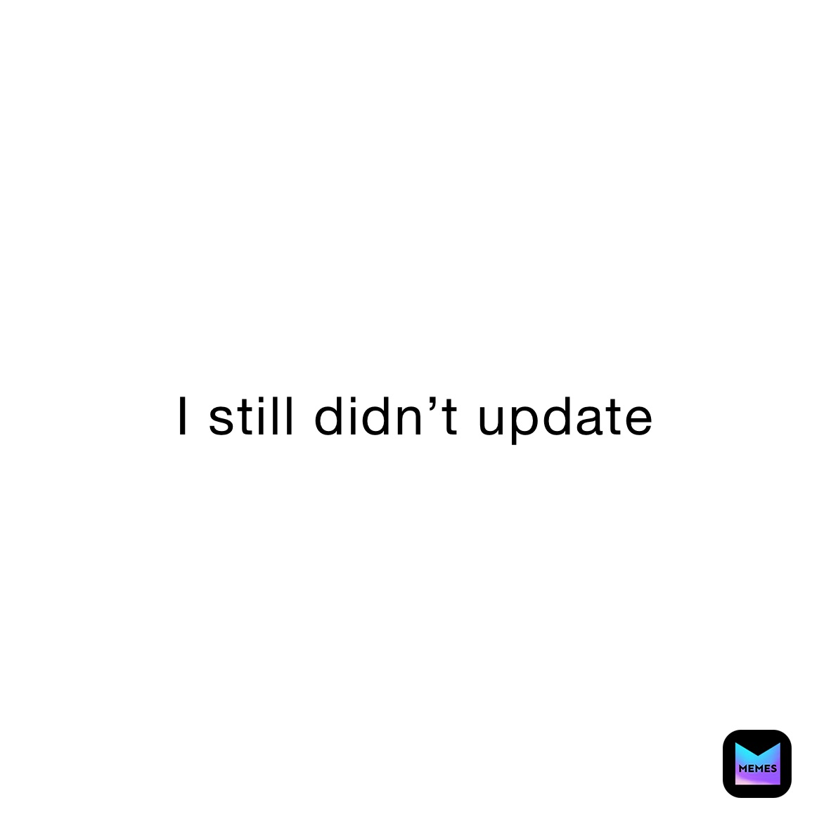 I still didn’t update