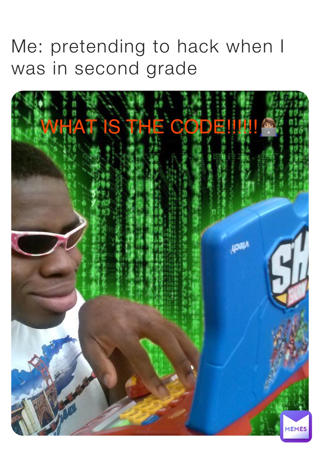 Me: pretending to hack when I was in second grade WHAT IS THE CODE!!!!!!👩🏽‍💻