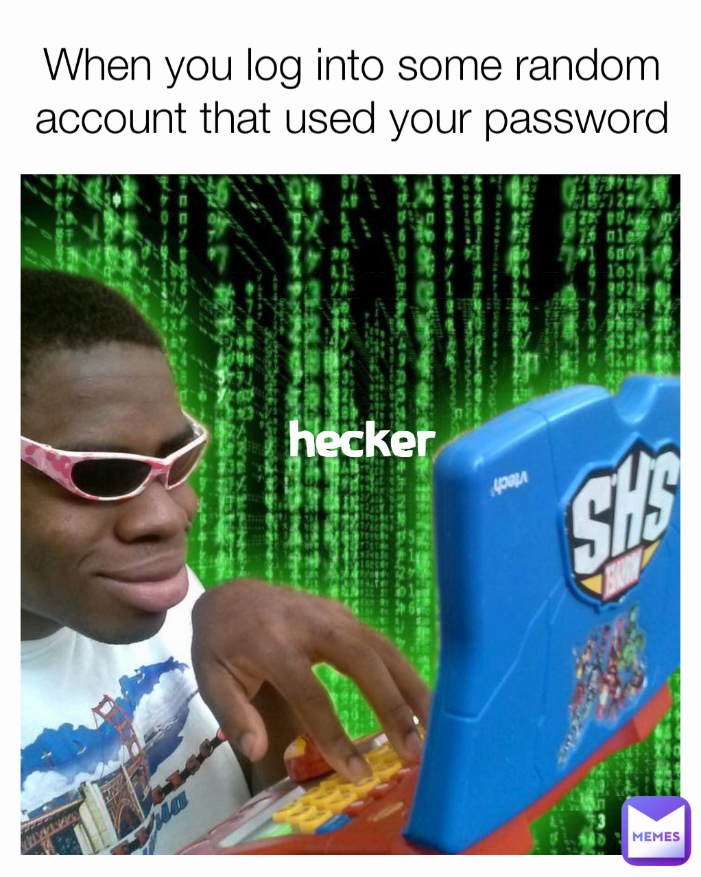 hecker When you log into some random account that used your password