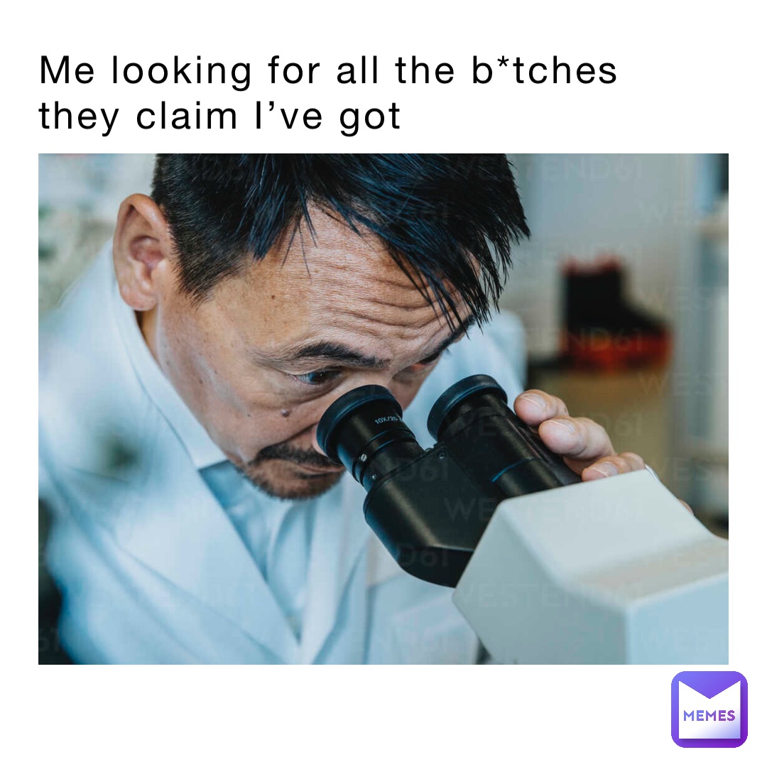 Me Looking For All The B*tches They Claim I’ve Got | @ways_n_memes | Memes