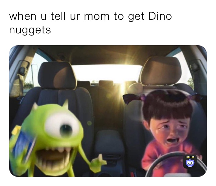 when u tell ur mom to get Dino nuggets 