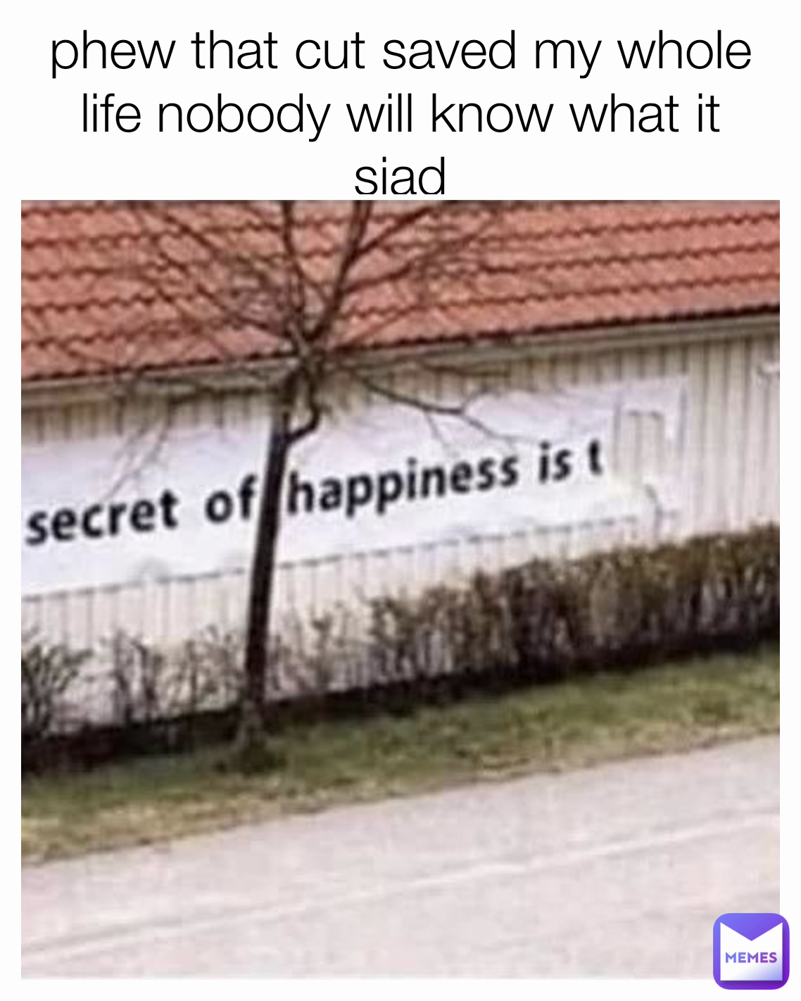 phew that cut saved my whole life nobody will know what it siad