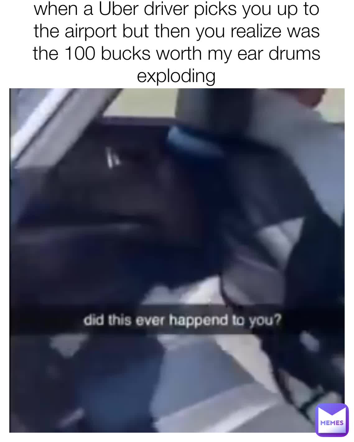 when a Uber driver picks you up to the airport but then you realize was