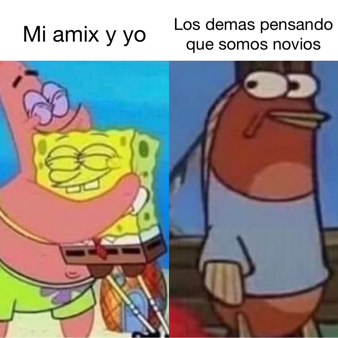 mi amix y yo Los demas pensando que somos novios