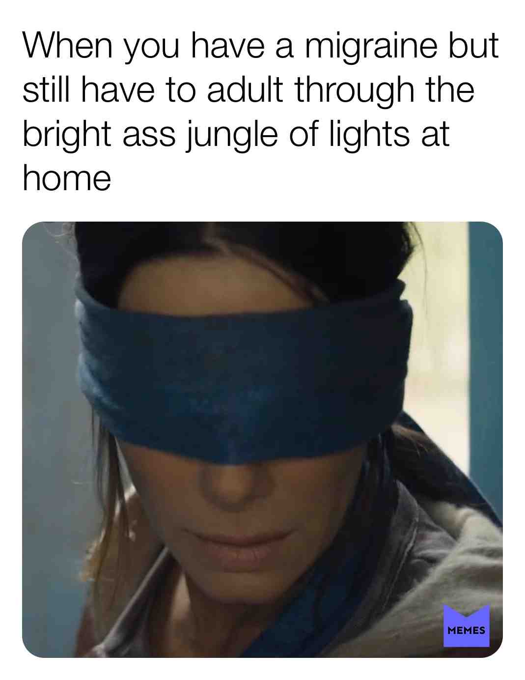 My life . #migraines #chronicmigraines #ineeddarkness #meme #memes #texas #brightlights #birdbox