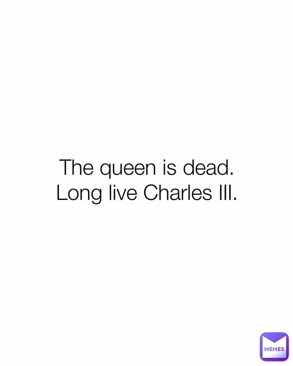 The queen is dead.
Long live Charles III.