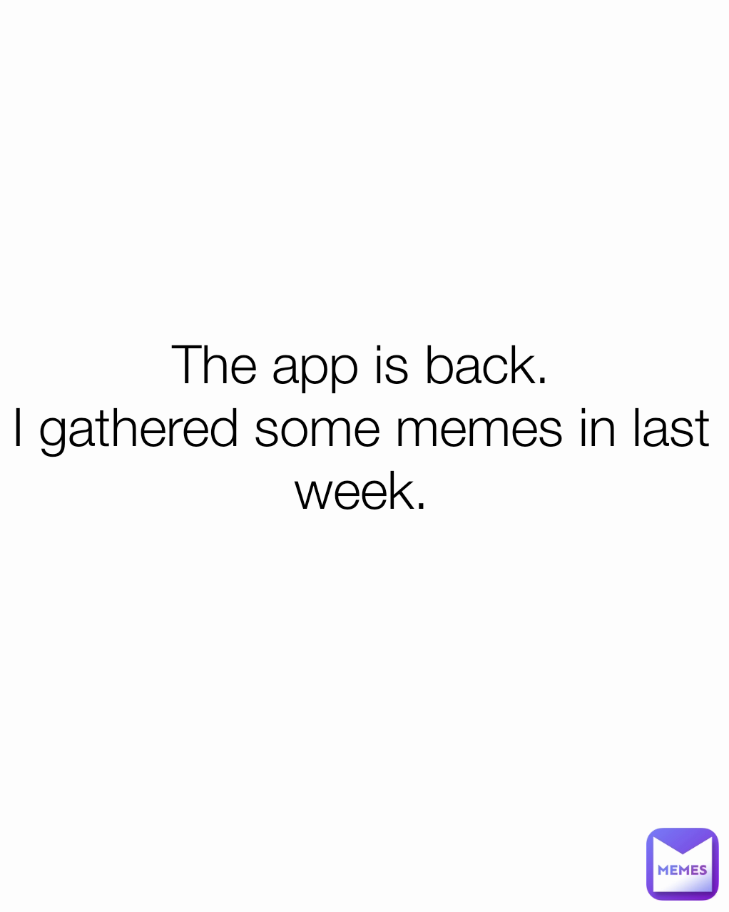 The app is back.
I gathered some memes in last week.