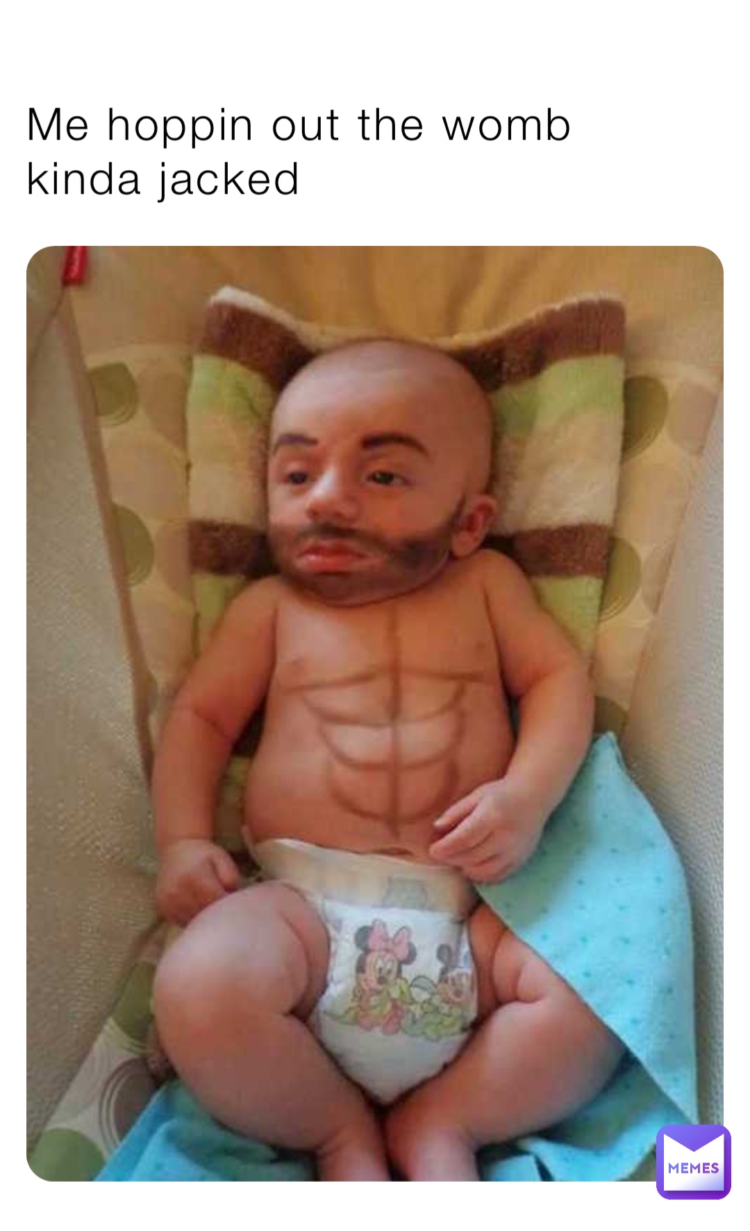 Me hoppin out the womb kinda jacked